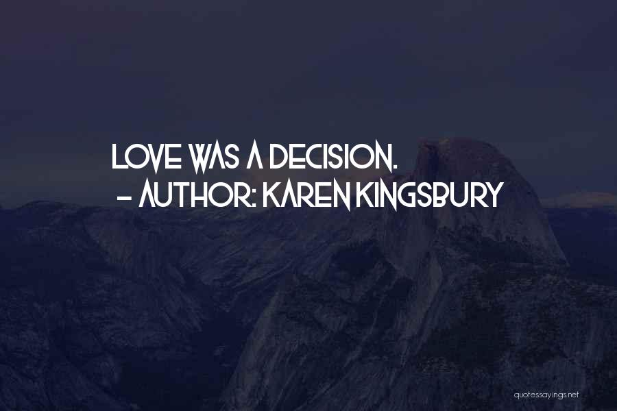 Karen Kingsbury Quotes: Love Was A Decision.