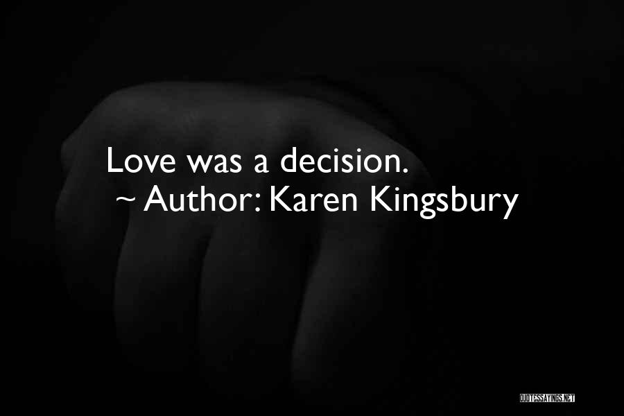 Karen Kingsbury Quotes: Love Was A Decision.