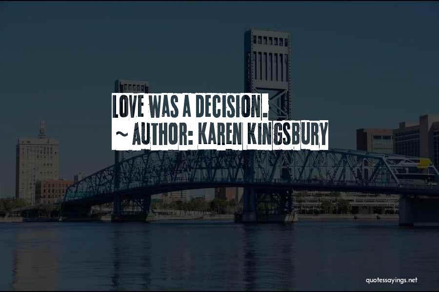 Karen Kingsbury Quotes: Love Was A Decision.