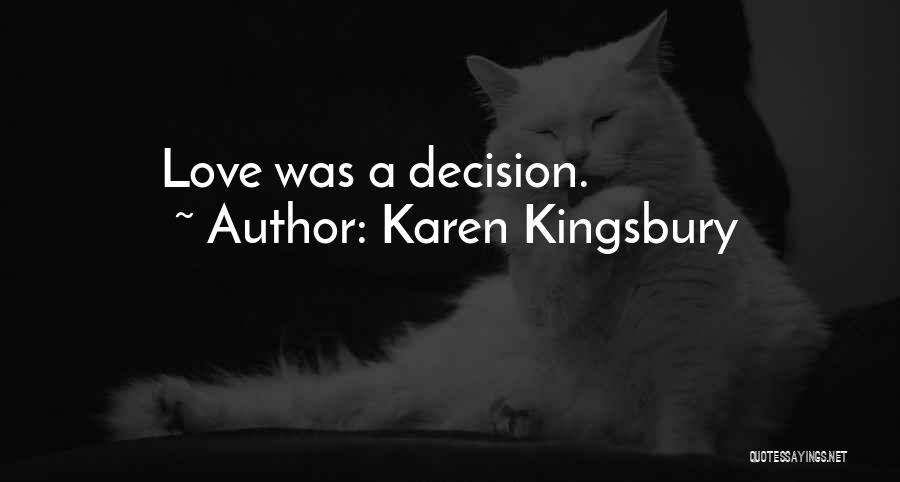 Karen Kingsbury Quotes: Love Was A Decision.