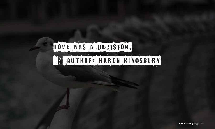 Karen Kingsbury Quotes: Love Was A Decision.