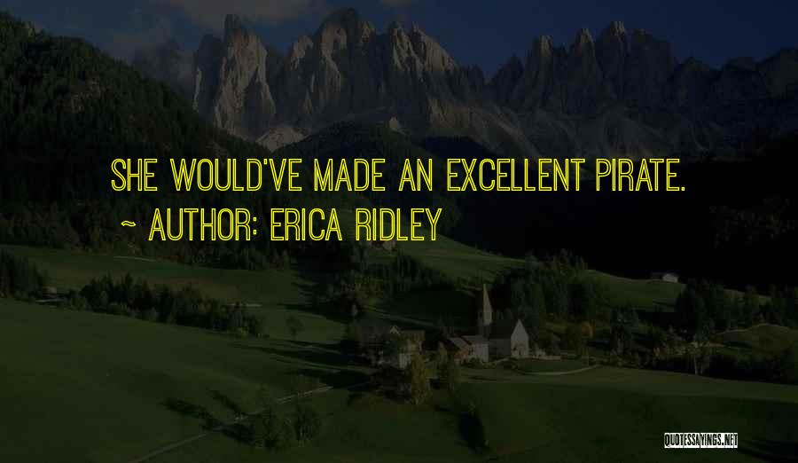 Erica Ridley Quotes: She Would've Made An Excellent Pirate.