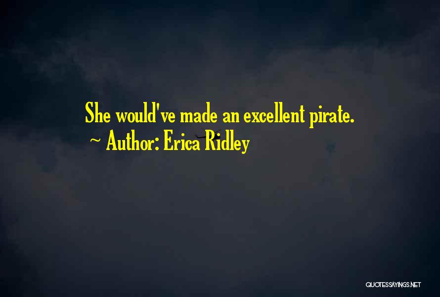 Erica Ridley Quotes: She Would've Made An Excellent Pirate.