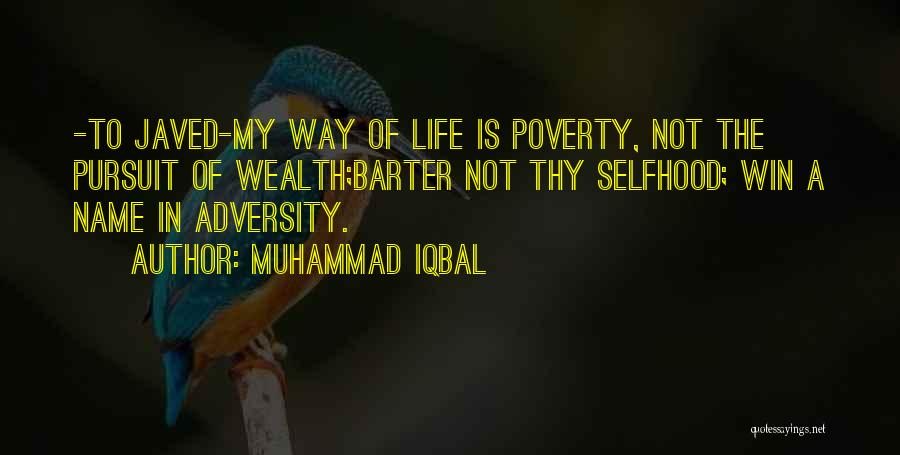 Muhammad Iqbal Quotes: -to Javed-my Way Of Life Is Poverty, Not The Pursuit Of Wealth;barter Not Thy Selfhood; Win A Name In Adversity.