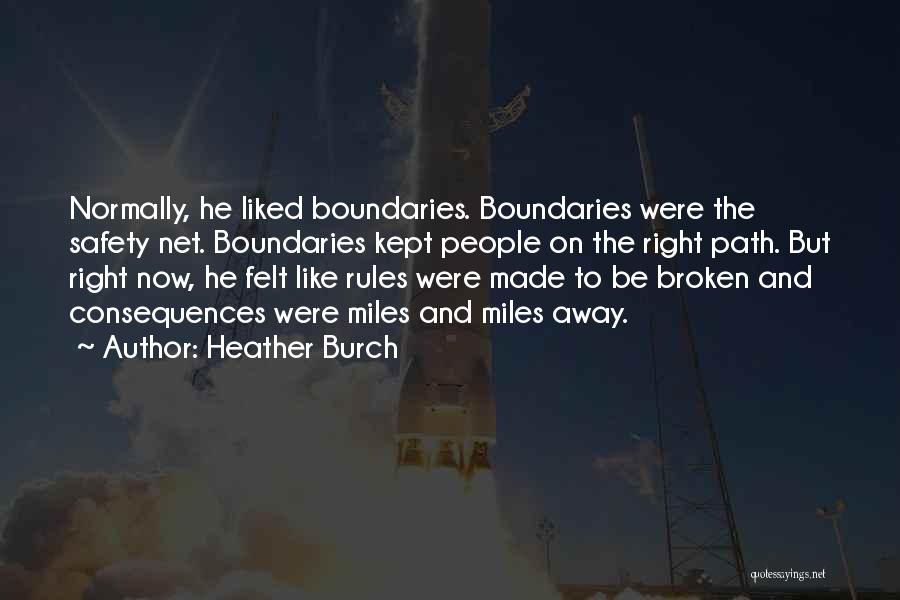 Heather Burch Quotes: Normally, He Liked Boundaries. Boundaries Were The Safety Net. Boundaries Kept People On The Right Path. But Right Now, He