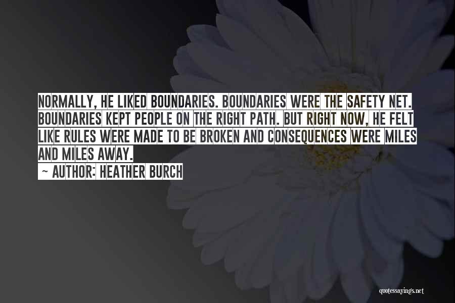 Heather Burch Quotes: Normally, He Liked Boundaries. Boundaries Were The Safety Net. Boundaries Kept People On The Right Path. But Right Now, He