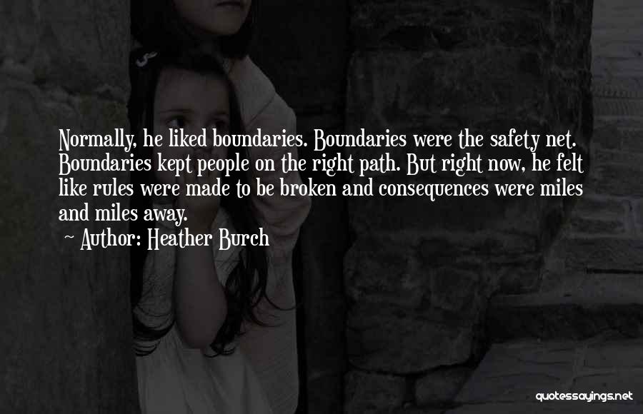 Heather Burch Quotes: Normally, He Liked Boundaries. Boundaries Were The Safety Net. Boundaries Kept People On The Right Path. But Right Now, He