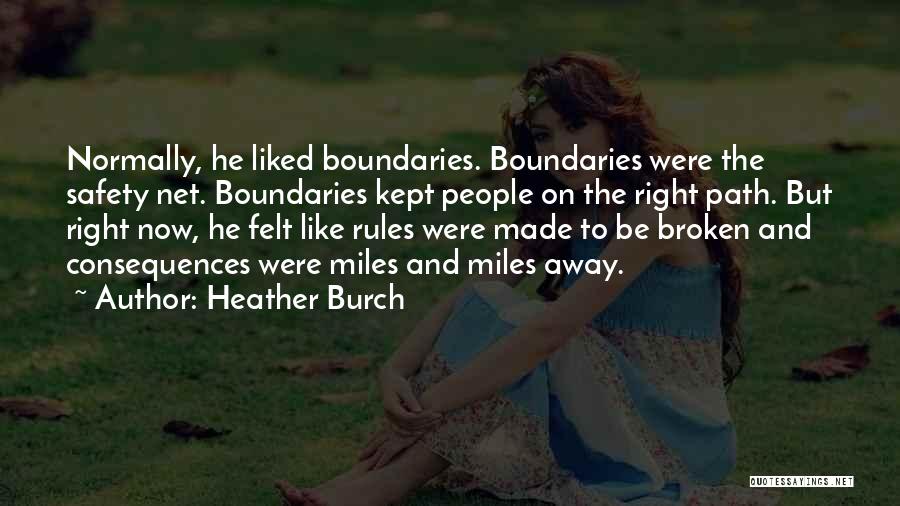 Heather Burch Quotes: Normally, He Liked Boundaries. Boundaries Were The Safety Net. Boundaries Kept People On The Right Path. But Right Now, He