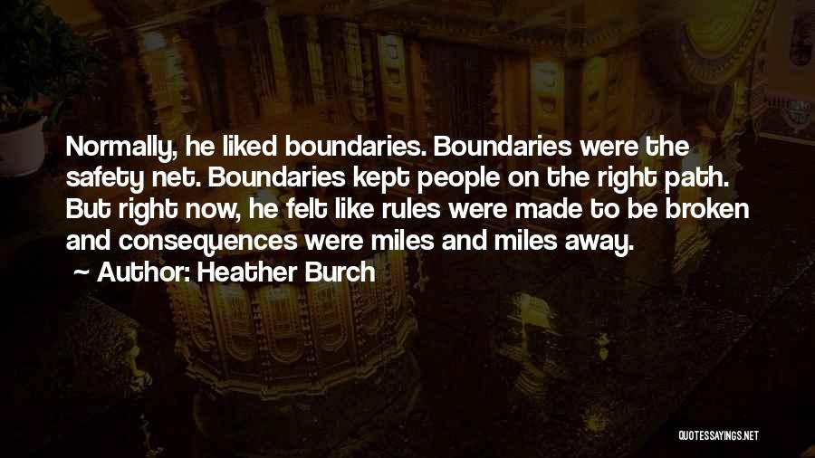 Heather Burch Quotes: Normally, He Liked Boundaries. Boundaries Were The Safety Net. Boundaries Kept People On The Right Path. But Right Now, He