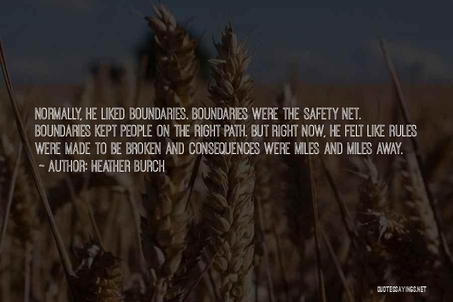 Heather Burch Quotes: Normally, He Liked Boundaries. Boundaries Were The Safety Net. Boundaries Kept People On The Right Path. But Right Now, He