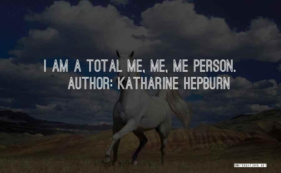 Katharine Hepburn Quotes: I Am A Total Me, Me, Me Person.