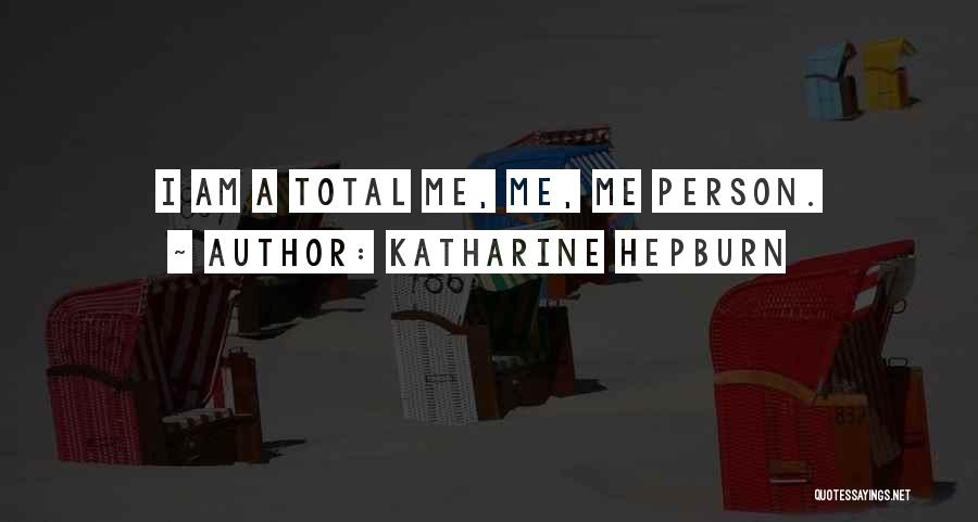 Katharine Hepburn Quotes: I Am A Total Me, Me, Me Person.