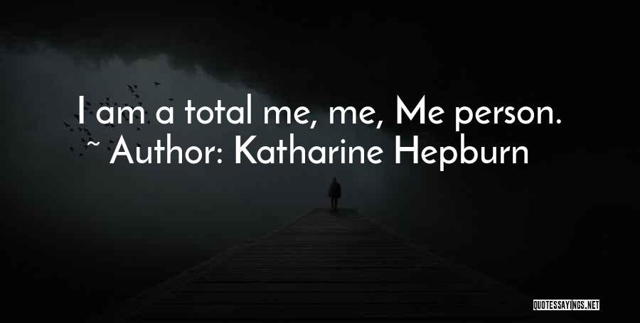 Katharine Hepburn Quotes: I Am A Total Me, Me, Me Person.