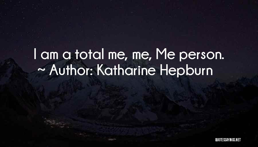 Katharine Hepburn Quotes: I Am A Total Me, Me, Me Person.