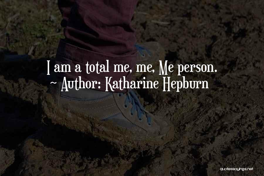 Katharine Hepburn Quotes: I Am A Total Me, Me, Me Person.