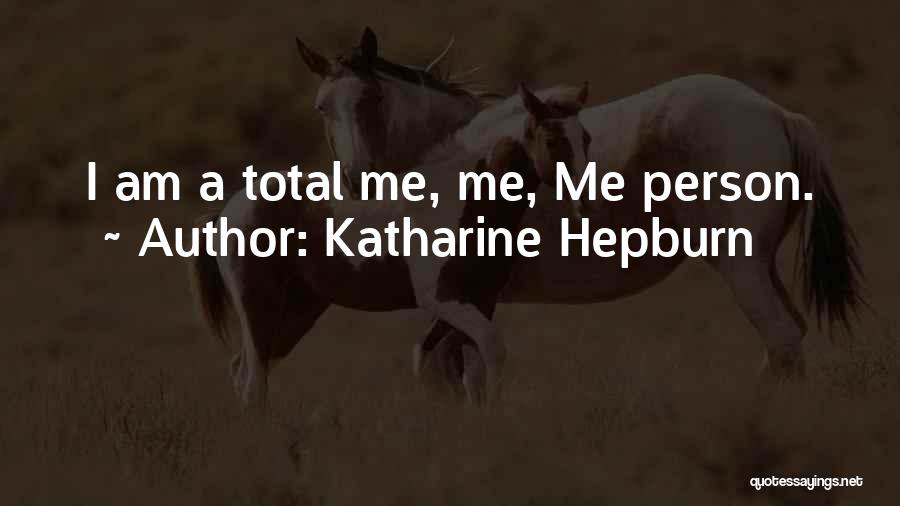 Katharine Hepburn Quotes: I Am A Total Me, Me, Me Person.