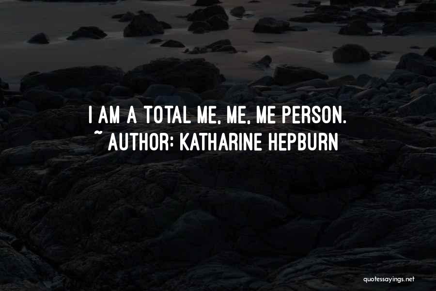 Katharine Hepburn Quotes: I Am A Total Me, Me, Me Person.
