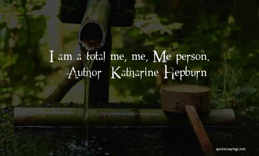 Katharine Hepburn Quotes: I Am A Total Me, Me, Me Person.