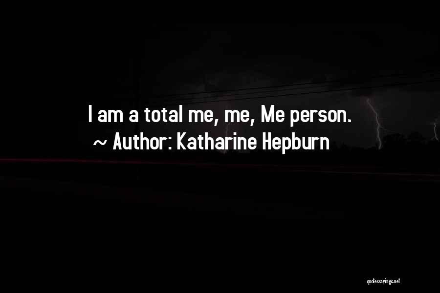 Katharine Hepburn Quotes: I Am A Total Me, Me, Me Person.