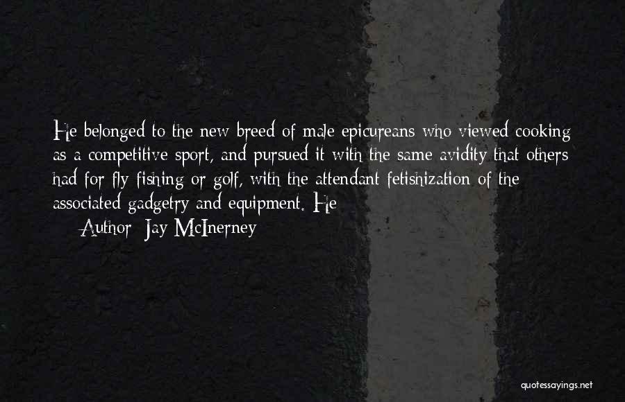 Jay McInerney Quotes: He Belonged To The New Breed Of Male Epicureans Who Viewed Cooking As A Competitive Sport, And Pursued It With