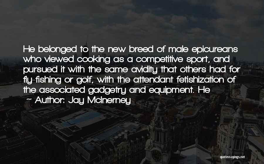 Jay McInerney Quotes: He Belonged To The New Breed Of Male Epicureans Who Viewed Cooking As A Competitive Sport, And Pursued It With