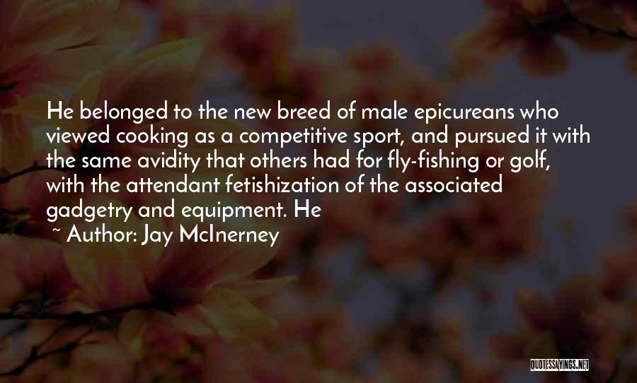 Jay McInerney Quotes: He Belonged To The New Breed Of Male Epicureans Who Viewed Cooking As A Competitive Sport, And Pursued It With