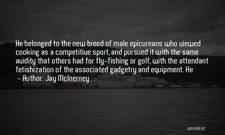 Jay McInerney Quotes: He Belonged To The New Breed Of Male Epicureans Who Viewed Cooking As A Competitive Sport, And Pursued It With