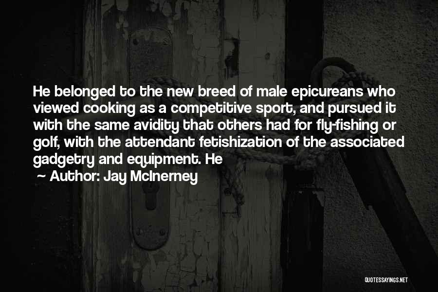 Jay McInerney Quotes: He Belonged To The New Breed Of Male Epicureans Who Viewed Cooking As A Competitive Sport, And Pursued It With