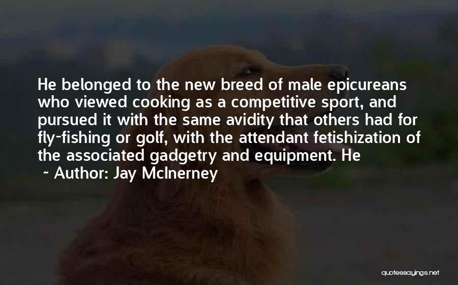 Jay McInerney Quotes: He Belonged To The New Breed Of Male Epicureans Who Viewed Cooking As A Competitive Sport, And Pursued It With