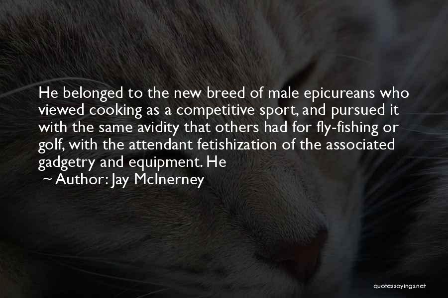 Jay McInerney Quotes: He Belonged To The New Breed Of Male Epicureans Who Viewed Cooking As A Competitive Sport, And Pursued It With