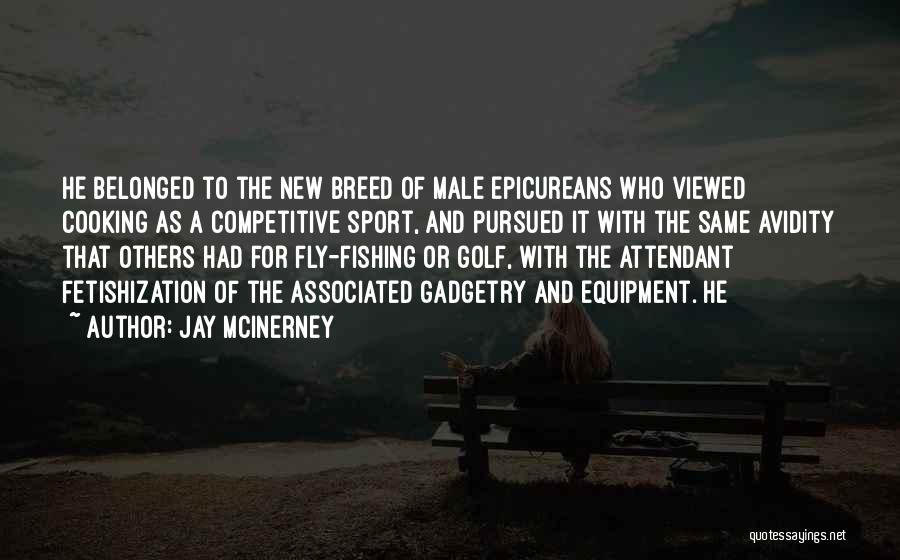 Jay McInerney Quotes: He Belonged To The New Breed Of Male Epicureans Who Viewed Cooking As A Competitive Sport, And Pursued It With