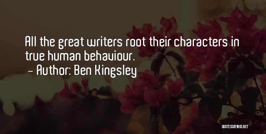 Ben Kingsley Quotes: All The Great Writers Root Their Characters In True Human Behaviour.