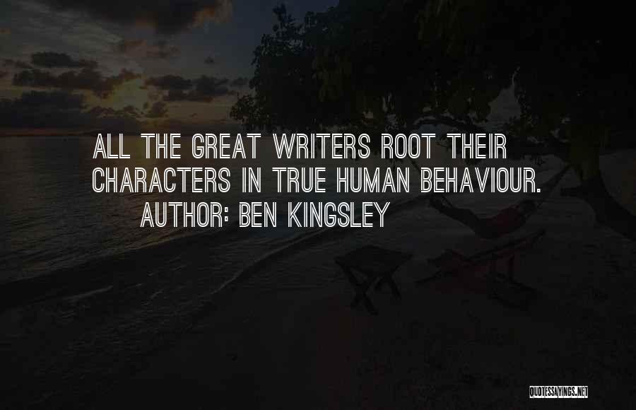Ben Kingsley Quotes: All The Great Writers Root Their Characters In True Human Behaviour.