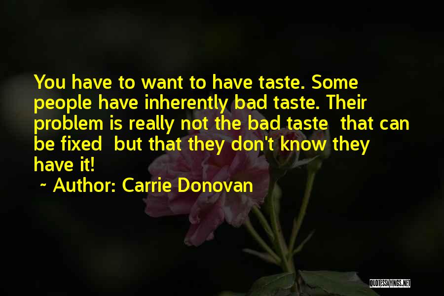 Carrie Donovan Quotes: You Have To Want To Have Taste. Some People Have Inherently Bad Taste. Their Problem Is Really Not The Bad