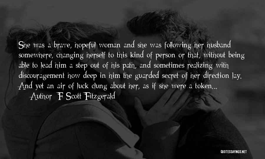 F Scott Fitzgerald Quotes: She Was A Brave, Hopeful Woman And She Was Following Her Husband Somewhere, Changing Herself To This Kind Of Person