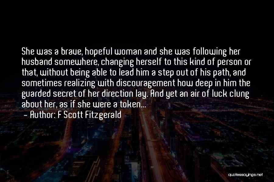 F Scott Fitzgerald Quotes: She Was A Brave, Hopeful Woman And She Was Following Her Husband Somewhere, Changing Herself To This Kind Of Person