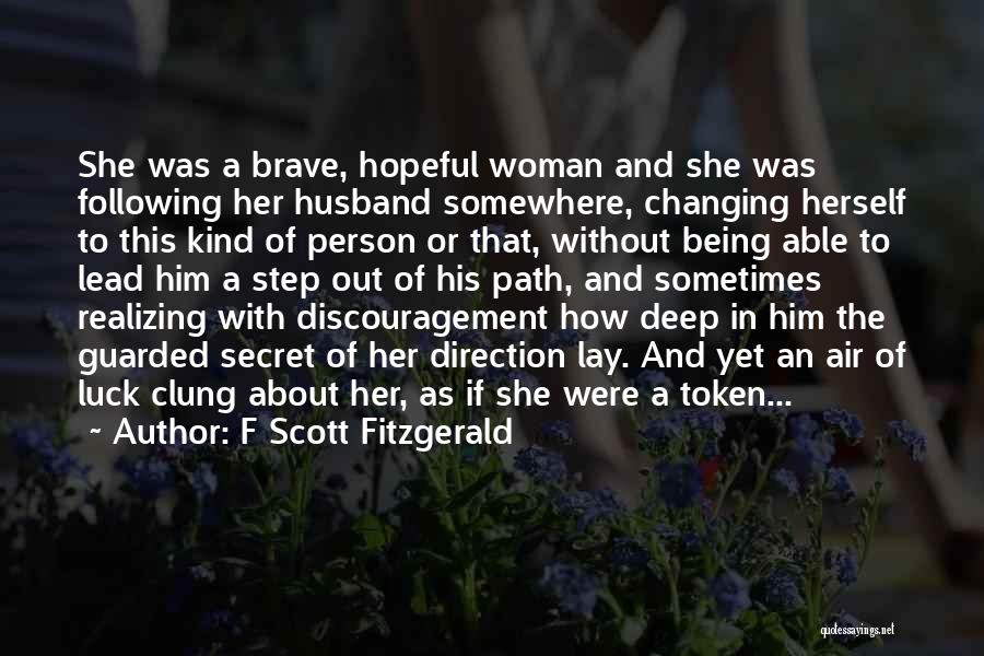 F Scott Fitzgerald Quotes: She Was A Brave, Hopeful Woman And She Was Following Her Husband Somewhere, Changing Herself To This Kind Of Person