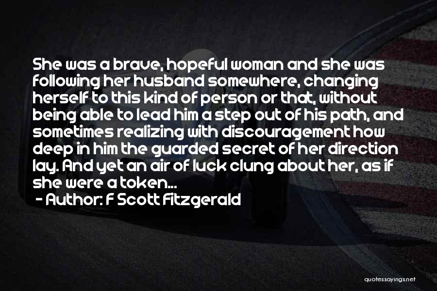 F Scott Fitzgerald Quotes: She Was A Brave, Hopeful Woman And She Was Following Her Husband Somewhere, Changing Herself To This Kind Of Person