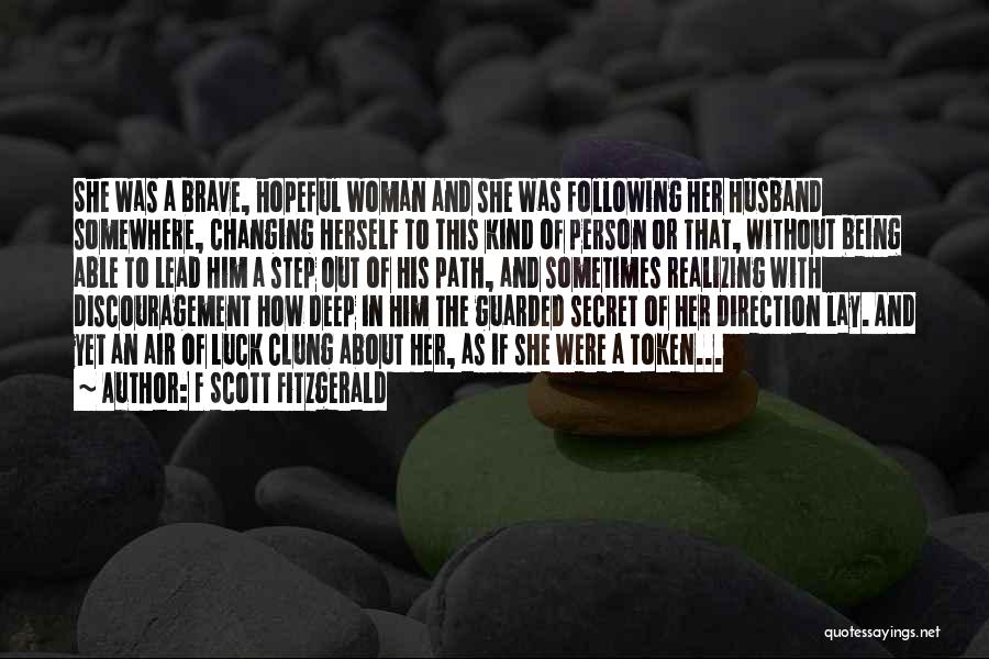 F Scott Fitzgerald Quotes: She Was A Brave, Hopeful Woman And She Was Following Her Husband Somewhere, Changing Herself To This Kind Of Person