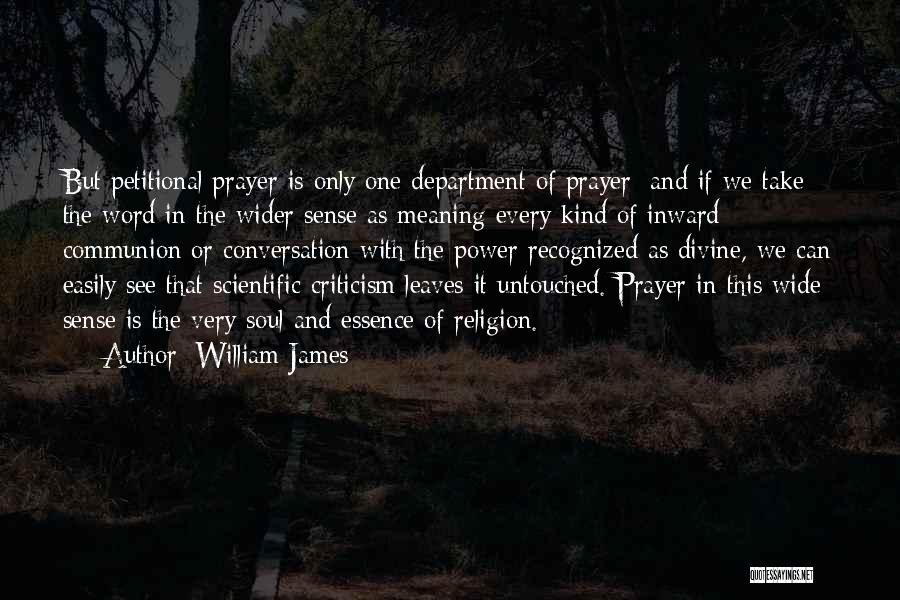 William James Quotes: But Petitional Prayer Is Only One Department Of Prayer; And If We Take The Word In The Wider Sense As