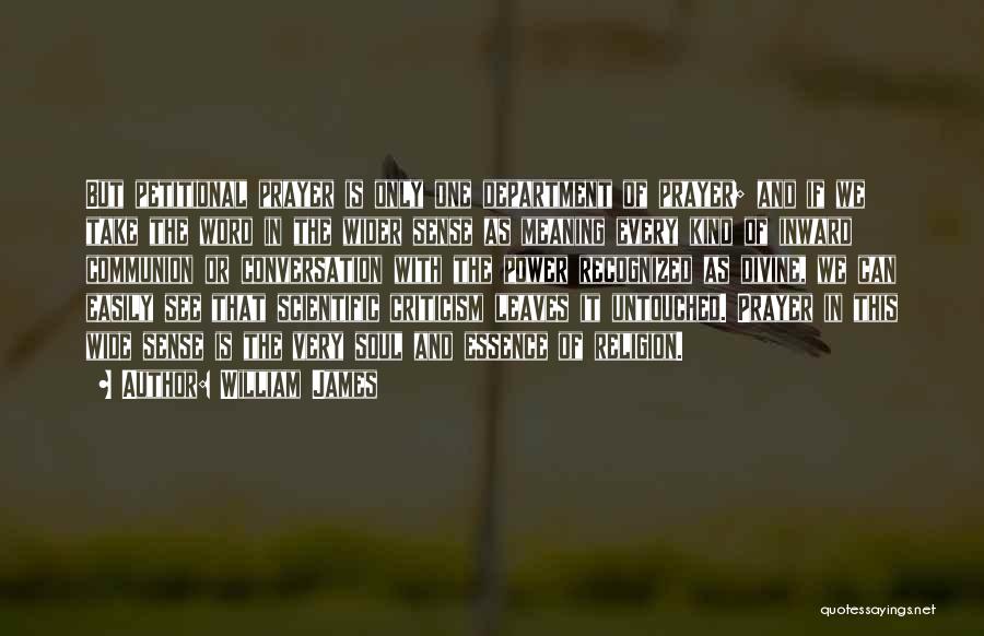 William James Quotes: But Petitional Prayer Is Only One Department Of Prayer; And If We Take The Word In The Wider Sense As