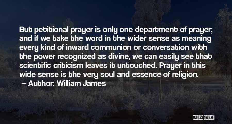 William James Quotes: But Petitional Prayer Is Only One Department Of Prayer; And If We Take The Word In The Wider Sense As