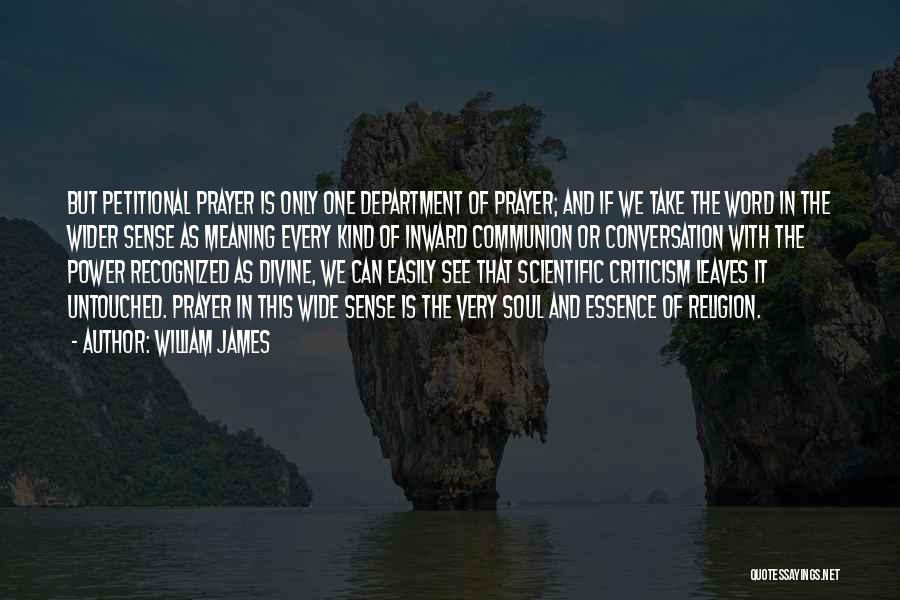 William James Quotes: But Petitional Prayer Is Only One Department Of Prayer; And If We Take The Word In The Wider Sense As