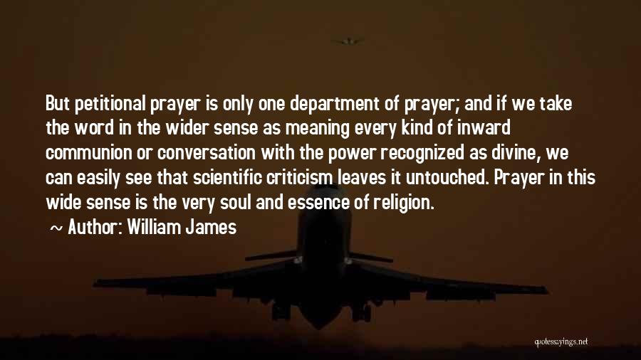 William James Quotes: But Petitional Prayer Is Only One Department Of Prayer; And If We Take The Word In The Wider Sense As