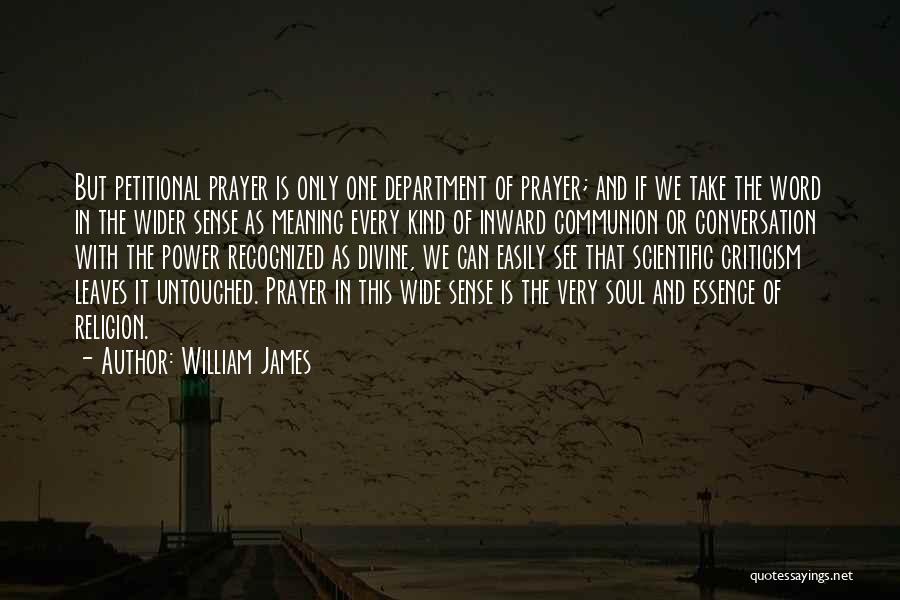 William James Quotes: But Petitional Prayer Is Only One Department Of Prayer; And If We Take The Word In The Wider Sense As