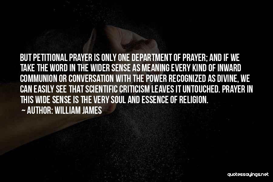 William James Quotes: But Petitional Prayer Is Only One Department Of Prayer; And If We Take The Word In The Wider Sense As