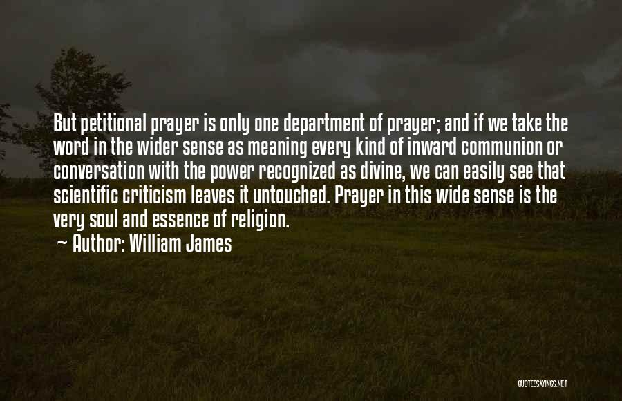 William James Quotes: But Petitional Prayer Is Only One Department Of Prayer; And If We Take The Word In The Wider Sense As