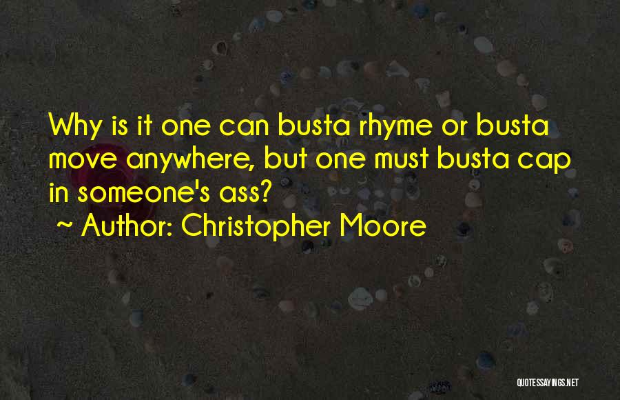 Christopher Moore Quotes: Why Is It One Can Busta Rhyme Or Busta Move Anywhere, But One Must Busta Cap In Someone's Ass?