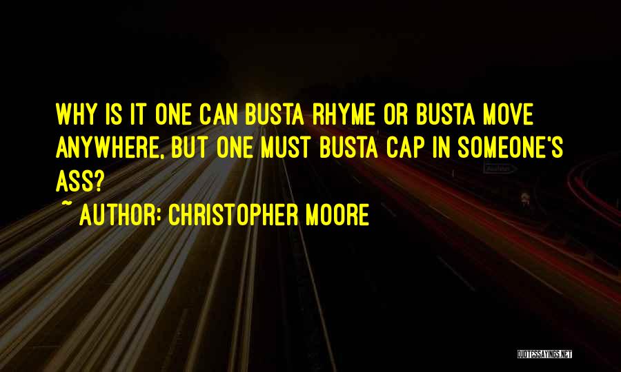 Christopher Moore Quotes: Why Is It One Can Busta Rhyme Or Busta Move Anywhere, But One Must Busta Cap In Someone's Ass?