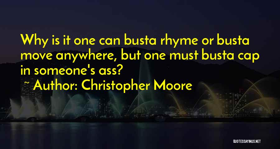 Christopher Moore Quotes: Why Is It One Can Busta Rhyme Or Busta Move Anywhere, But One Must Busta Cap In Someone's Ass?